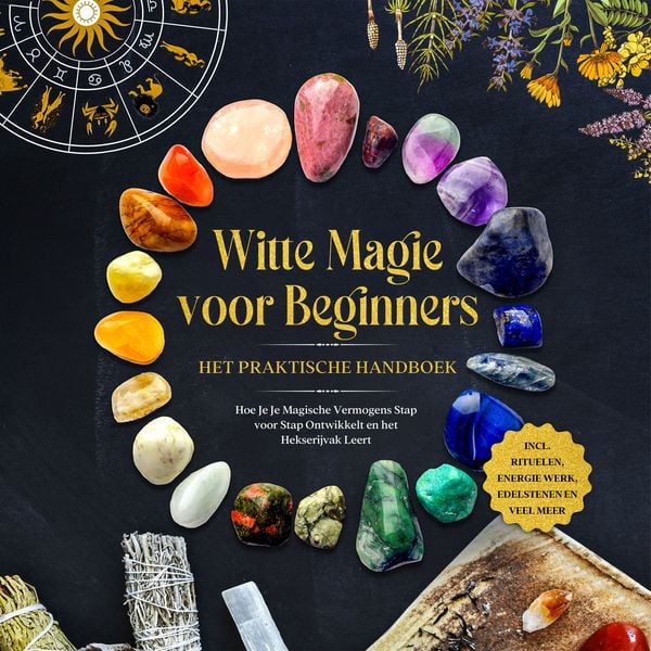 Produktbild: Witte Magie voor Beginners &ndash; Het Praktische Handboek: Hoe Je Je Magische Vermogens Stap voor Stap Ontwikkelt en het Hekserijvak Leert &ndash; inclusief Rituelen, Energie Werk, Edelstenen en Veel Meer.