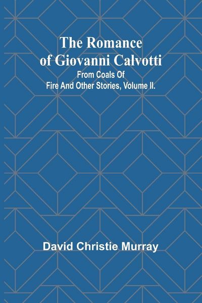 Produktbild: The Romance Of Giovanni Calvotti; From Coals Of Fire And Other Stories, Volume II.