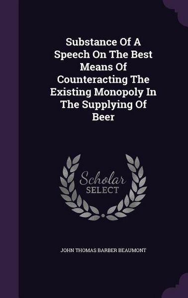 Produktbild: Substance Of A Speech On The Best Means Of Counteracting The Existing Monopoly In The Supplying Of Beer