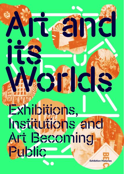 Produktbild: Art and Its Worlds: Exhibitions, Institutions and Art Becoming Public Exhibition Histories Vol. 12