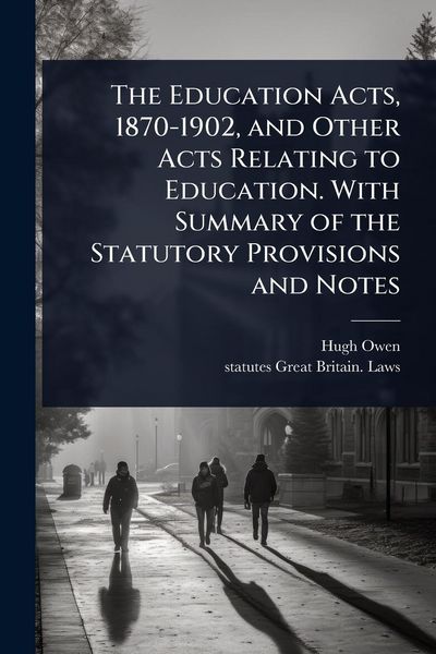 Produktbild: The Education Acts, 1870-1902, and Other Acts Relating to Education. With Summary of the Statutory Provisions and Notes