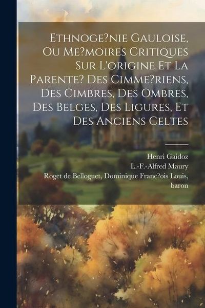 Produktbild: Ethnoge?nie gauloise, ou Me?moires critiques sur l'origine et la parente? des Cimme?riens, des Cimbres, des Ombres, des Belges, des Ligures, et des an