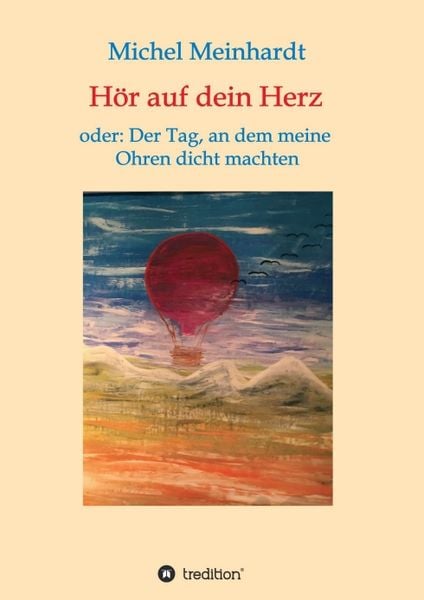 Hör auf dein Herz oder: Der Tag, an dem meine Ohren dicht machten, Taschenbuch von Michel Meinhardt, Tredition, 9783749786510