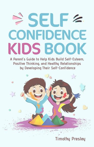 Produktbild: Self Confidence Kids Book: A Parent's Guide to Help Kids Build Self-Esteem, Positive Thinking, and Healthy Relationships by Developing Their Self-Conf