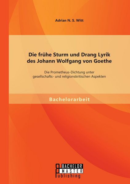 Produktbild: Die fr&uuml;he Sturm und Drang Lyrik des Johann Wolfgang von Goethe: Die Prometheus-Dichtung unter gesellschafts- und religionskritischen Aspekten