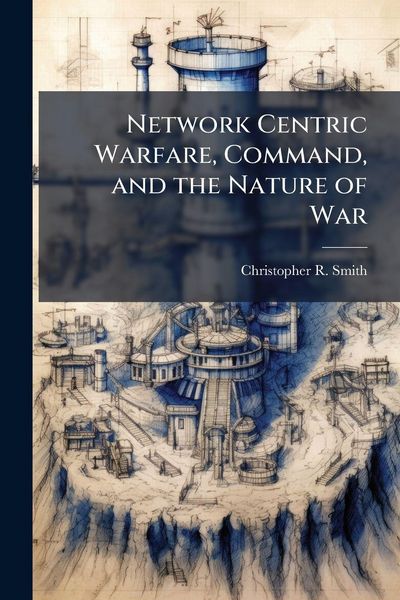 Produktbild: Network Centric Warfare, Command, and the Nature of War
