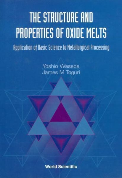 Produktbild: Structure and Properties of Oxide Melts, The: Application of Basic Science to Metallurgical Processing