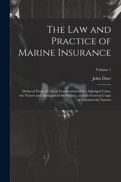 Produktbild: The Law and Practice of Marine Insurance: Deduced From a Critical Examination of the Adjudged Cases, the Nature and Analogies of the Subject, and the