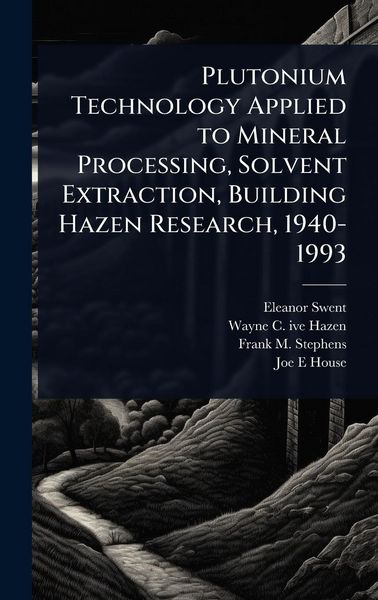 Produktbild: Plutonium Technology Applied to Mineral Processing, Solvent Extraction, Building Hazen Research, 1940-1993