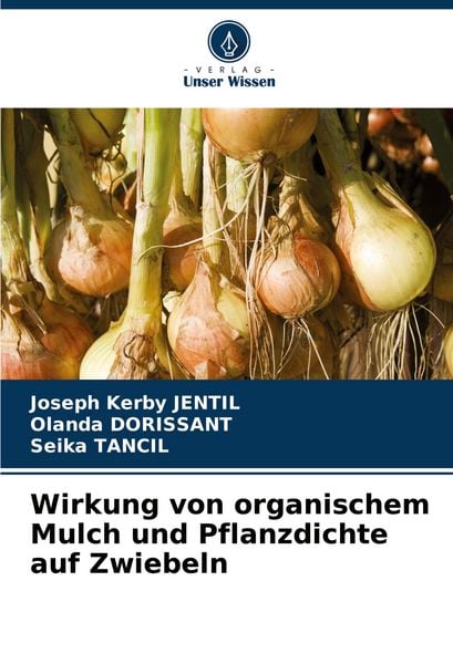 Wirkung von organischem Mulch und Pflanzdichte auf Zwiebeln, Taschenbuch von Joseph Kerby Jentil , Olanda Dorissant , Seika Tancil, Verlag Unser