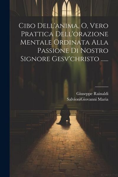 Produktbild: Cibo Dell'anima, O, Vero Prattica Dell'orazione Mentale Ordinata Alla Passione Di Nostro Signore Gesv'christo ......