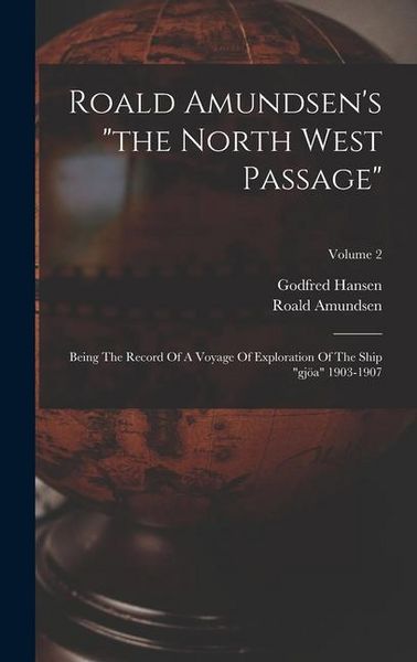 Produktbild: Roald Amundsen's "the North West Passage": Being The Record Of A Voyage Of Exploration Of The Ship "gj&ouml;a" 1903-1907; Volume 2