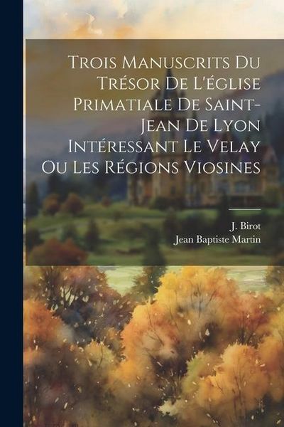 Produktbild: Trois manuscrits du tr&eacute;sor de l'&eacute;glise primatiale de Saint-Jean de Lyon int&eacute;ressant le Velay ou les r&eacute;gions viosines