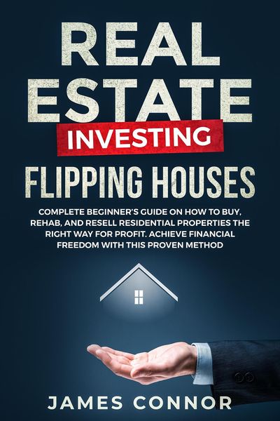 Produktbild: Real Estate Investing - Flipping Houses: Complete Beginner's Guide on How to Buy, Rehab, and Resell Residential Properties the Right Way for Profit. A
