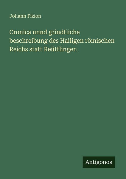 Produktbild: Cronica unnd grindtliche beschreibung des Hailigen r&ouml;mischen Reichs statt Re&uuml;ttlingen