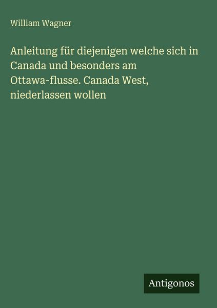 Produktbild: Anleitung f&uuml;r diejenigen welche sich in Canada und besonders am Ottawa-flusse. Canada West, niederlassen wollen