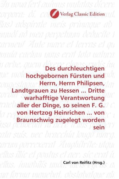 Produktbild: Des durchleuchtigen hochgebornen F&uuml;rsten und Herrn, Herrn Philipsen, Landtgrauen zu Hessen ... Dritte warhafftige Verantwortung aller der Dinge, so se