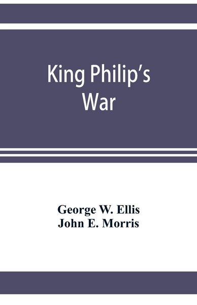 Produktbild: King Philip's war; based on the archives and records of Massachusetts, Plymouth, Rhode Island and Connecticut, and contemporary letters and accounts,