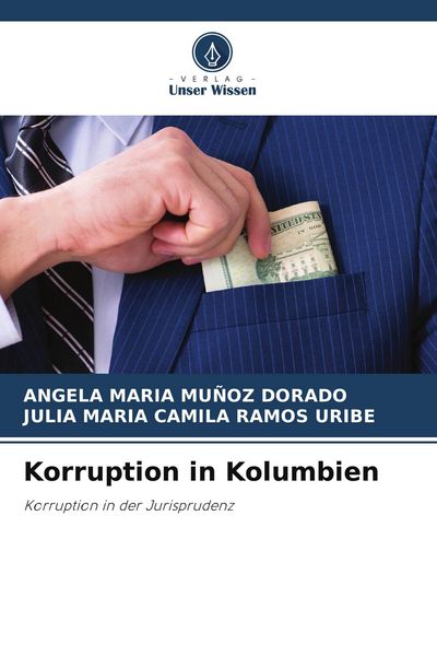 Korruption in Kolumbien, Taschenbuch von Angela Maria Muñoz Dorado , Julia Maria Camila Ramos Uribe, Verlag Unser Wissen, 9786206737827