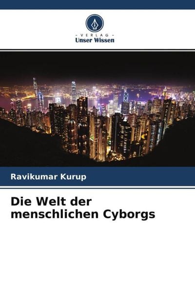 Die Welt der menschlichen Cyborgs, Taschenbuch von Ravikumar Kurup, Verlag Unser Wissen, 9786204632414