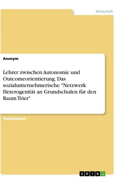 Lehrer zwischen Autonomie und Outcomeorientierung. Das sozialunternehmerische 'Netzwerk Heterogenität an Grundschulen für den Raum Trier'; Taschenbuch