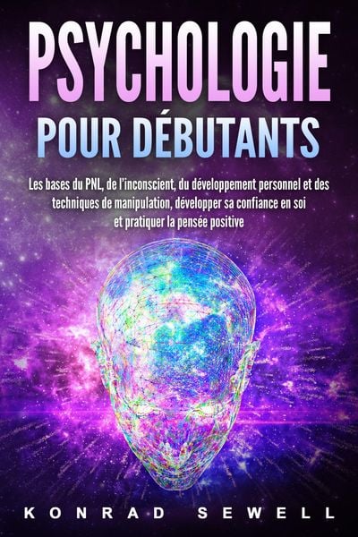 Produktbild: La psychologie pour les d&eacute;butants: les bases du NLP, de l'inconscient, du d&eacute;veloppement personnel et des techniques de manipulation, d&eacute;veloppez votre