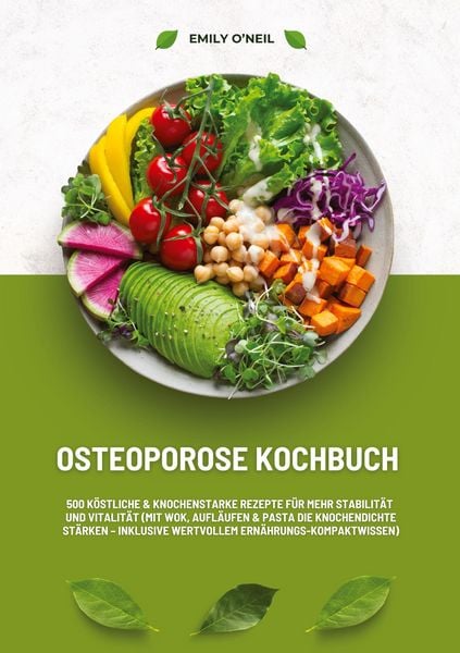 Produktbild: Osteoporose Kochbuch: 500 k&ouml;stliche & knochenstarke Rezepte f&uuml;r mehr Stabilit&auml;t und Vitalit&auml;t (Mit Wok, Aufl&auml;ufen & Pasta die Knochendichte st&auml;rken - inklusive wertvollem Ern&auml;hrungs-Kompaktwissen)