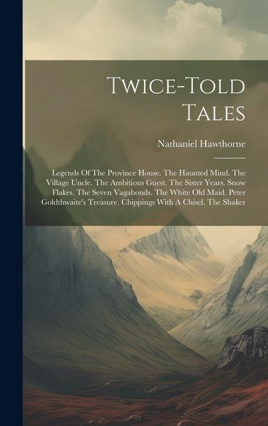 Produktbild: Twice-told Tales: Legends Of The Province House. The Haunted Mind. The Village Uncle. The Ambitious Guest. The Sister Years. Snow Flakes
