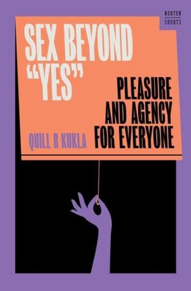 Sex Beyond 'Yes'; Gebundene Ausgabe von Quill R. Kukla, Norton & Company, 978-1-324-06492-3