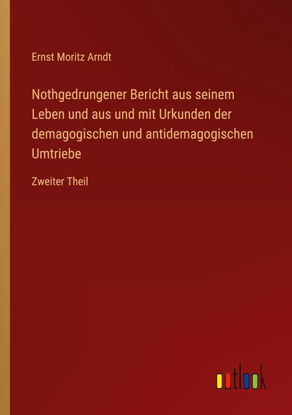 Nothgedrungener Bericht aus seinem Leben und aus und mit Urkunden der demagogischen und antidemagogischen Umtriebe, Taschenbuch von Ernst Moritz