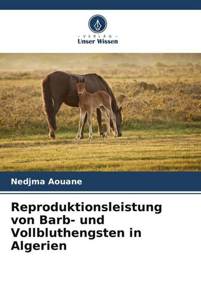 Reproduktionsleistung von Barb- und Vollbluthengsten in Algerien, Taschenbuch von Nedjma Aouane, Verlag Unser Wissen, 9786204937328
