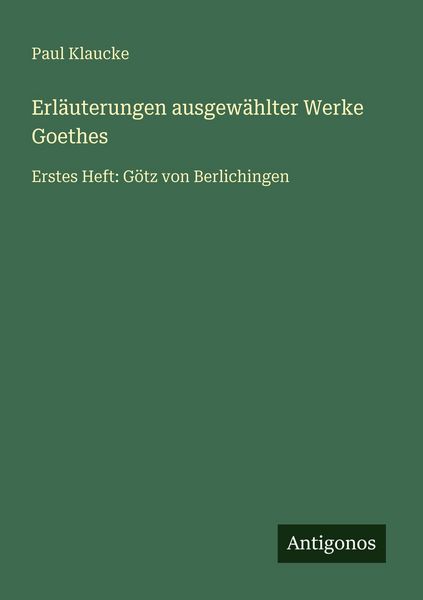Erläuterungen ausgewählter Werke Goethes, Taschenbuch von Paul Klaucke, Antigonos Verlag, 9783563989098
