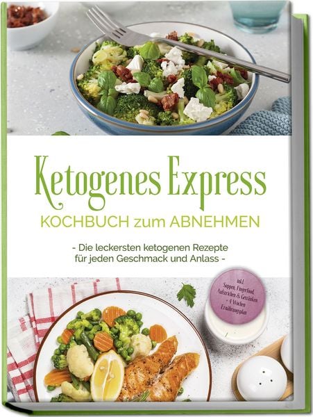 Produktbild: Ketogenes Express Kochbuch zum Abnehmen: Die leckersten ketogenen Rezepte f&uuml;r jeden Geschmack und Anlass - inkl. Suppen, Fingerfood, Aufstrichen & Getr&auml;nken + 4 Wochen Ern&auml;hrungsplan