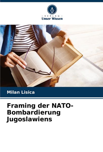Framing der NATO-Bombardierung Jugoslawiens, Taschenbuch von Milan Lisica, Verlag Unser Wissen, 9786207327201