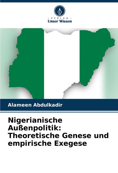 Nigerianische Außenpolitik: Theoretische Genese und empirische Exegese, Taschenbuch von Alameen Abdulkadir, Verlag Unser Wissen, 9786207400256