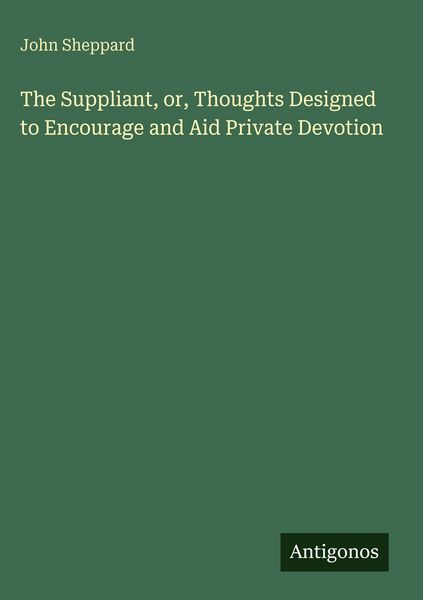 Produktbild: The Suppliant, or, Thoughts Designed to Encourage and Aid Private Devotion