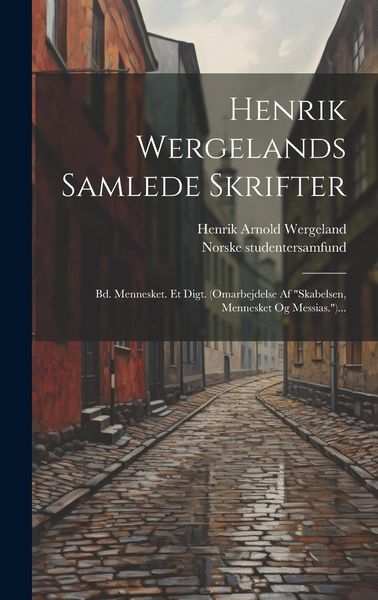 Produktbild: Henrik Wergelands Samlede Skrifter: Bd. Mennesket. Et Digt. (omarbejdelse Af "skabelsen, Mennesket Og Messias.")...