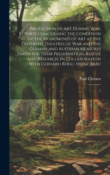 Produktbild: Protection of art During war. Reports Concerning the Condition of the Monuments of art at the Different Theatres of war and the German and Austrian Me