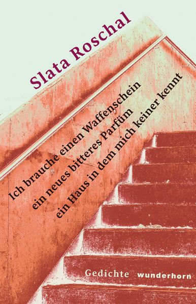 Ich brauche einen Waffenschein ein neues bitteres Parfüm ein Haus in dem mich keiner kennt, Gebundene Ausgabe von Slata Roschal, Das Wunderhorn,