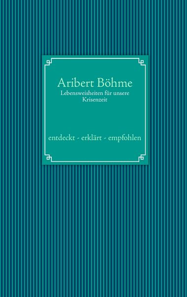 Lebensweisheiten für unsere Krisenzeit, Taschenbuch von Aribert Böhme, BoD – Books on Demand, 9783842358904