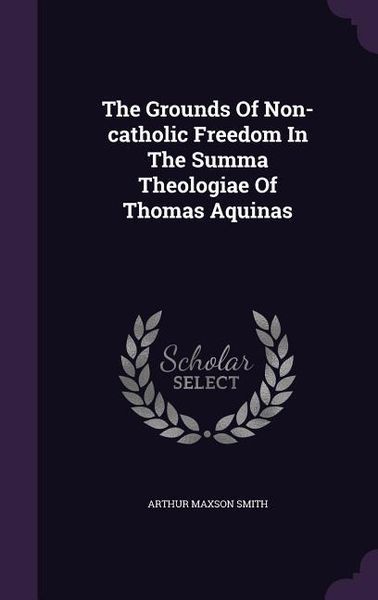 Produktbild: The Grounds Of Non-catholic Freedom In The Summa Theologiae Of Thomas Aquinas