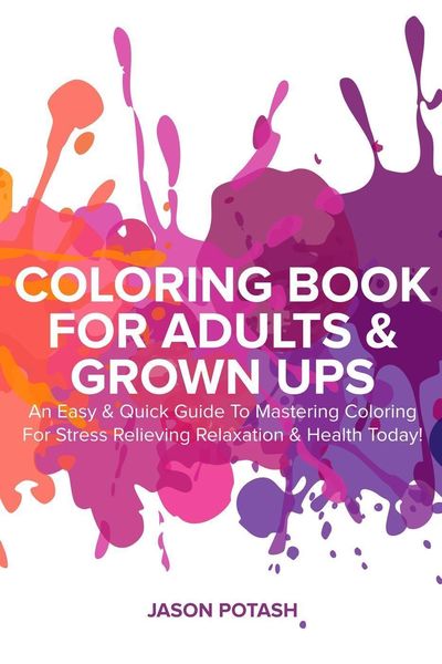 Produktbild: Coloring Book for Adults & Grown Ups : An Easy & Quick Guide to Mastering Coloring for Stress Relieving Relaxation & Health Today! (The Stress Relievi