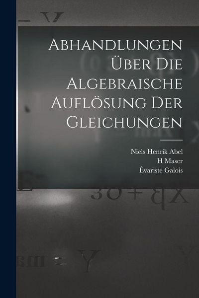 Produktbild: Abhandlungen &uuml;ber die algebraische Aufl&ouml;sung der Gleichungen