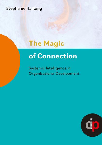 Produktbild: The Magic of Connection - offers profound insights and practical wisdom to navigate and transform complex systemic challenges in organisations