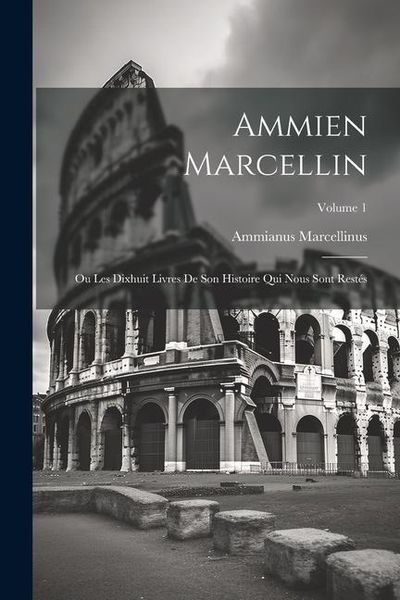 Produktbild: Ammien Marcellin: Ou Les Dixhuit Livres De Son Histoire Qui Nous Sont Restés; Volume 1