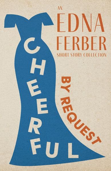 Produktbild: Cheerful - By Request - An Edna Ferber Short Story Collection;With an Introduction by Rogers Dickinson