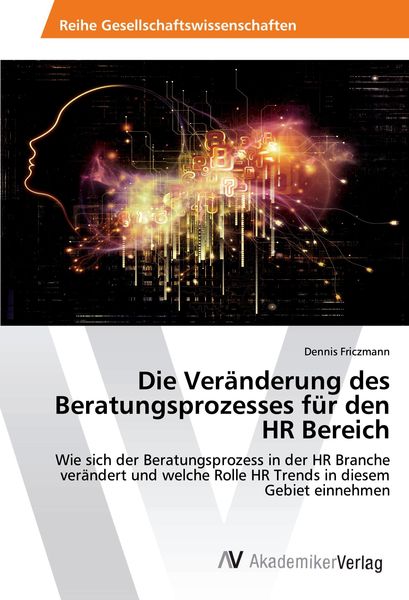 Die Veränderung des Beratungsprozesses für den HR Bereich, Taschenbuch von Dennis Friczmann, AV Akademikerverlag, 9786202224796