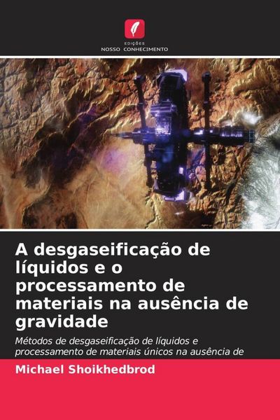Produktbild: A desgaseifica&ccedil;&atilde;o de l&iacute;quidos e o processamento de materiais na aus&ecirc;ncia de gravidade