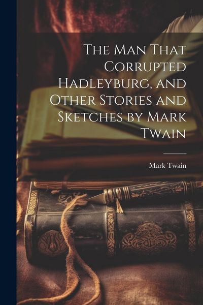 Produktbild: The man That Corrupted Hadleyburg, and Other Stories and Sketches by Mark Twain