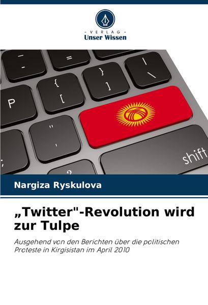 'Twitter'-Revolution wird zur Tulpe, Taschenbuch von Nargiza Ryskulova, Verlag Unser Wissen, 9786208014490